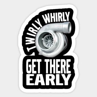 Twirly Whirly Get There Early Turbo, Boost, Car Guy, Tuner Mechanic Car Lover Enthusiast Gift Idea Sticker